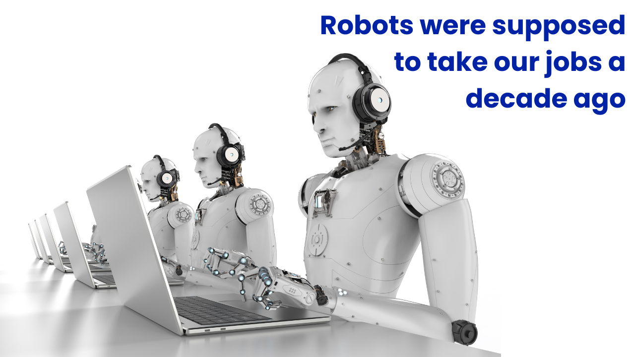 The Robots Were Supposed to Take Our Jobs a Decade Ago