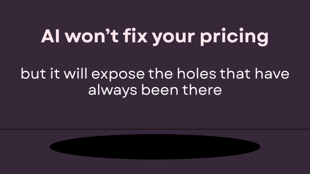 AI Won't Fix Your Pricing but it Will Expose the Holes that have always been there.